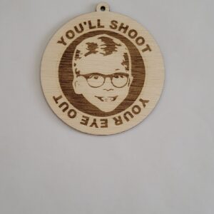 "YOU'LL SHOOT YOUR EYE OUT"  A CHRISTMAS STORY WOODEN ORNAMENT